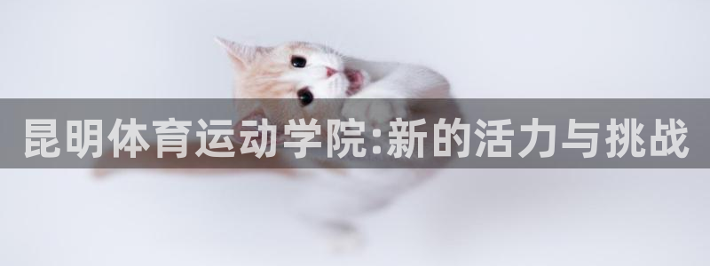 昆明体育运动学院:新的活力与挑战