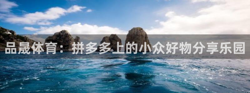 品晟体育：拼多多上的小众好物分享乐园